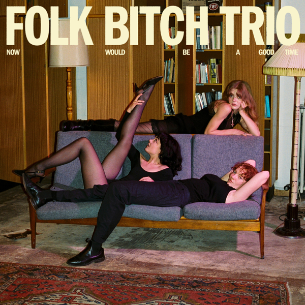 FOLK BITCH TRIO / NOW WOULD BE A GOOD TIME – ALFFO RECORDS